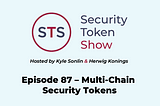Security Token Show — Episode 87 — Multi-Chain Security Tokens