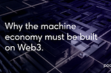 Why the Machine Economy must be built on Web3