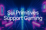 Wie Sui-Primitive das On-Chain-Gaming revolutionieren?