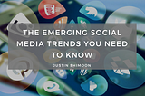 The Emerging Social Media Trends You Need to Know