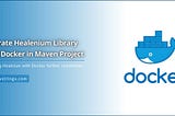 Integrate Healenium Library Using Docker in Maven Project