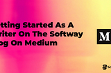 Getting Started As A Writer On The Softway Blog On Medium