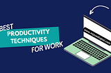 3 Best Productivity Techniques for Work