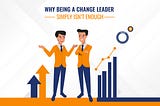 Why Isn’t Being a Change Leader Enough?