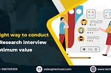 The right way to conduct user research interview for optimum value