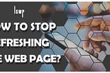 How To Stop Refreshing The Web Page