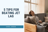 5 Tips for Beating Jet Lag | Chris Janese | Travel