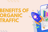 Organic Search Traffic is Here to Stay: Know Its Benefits