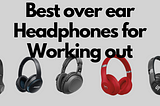 Best Over Ear Headphones For Working Out