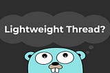 Why is goroutine being called a “lightweight” thread?