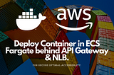 Deploy Container in ECS Fargate behind API Gateway & NLB for Secure Optimal Accessibility (with…