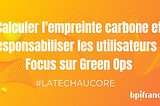 Calculer l’empreinte carbone et responsabiliser les utilisateurs : Focus sur Green Ops