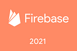 Firebase update summary 2021