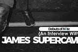 {An Interview With}: James Supercave