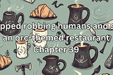 Orc Café Adventures — Chapter 39