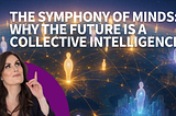 The Symphony of Minds: Why the Future is a Collective Intelligence