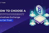 How to Choose a Cryptocurrency Derivatives Exchange You Can Trust