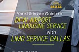 Your Ultimate Guide to DFW Airport Limousine Service with Limo Service Dallas