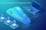 How to Host Website on Google For Free
