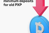 Minimum deposit for old PXP reduced!