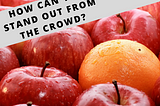 How To Stand Out From The Crowd and Beat Your Competition