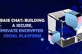Base Chat: Building a Secure, Private Encrypted Social Platform