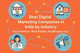 Best Digital Marketing Companies in India by Industry (eCommerce, Real Estate, Healthcare, etc.)