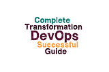 The Complete Guide to a Successful DevOps Transformation
