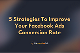 5 Strategies To Improve Your Facebook Ads Conversion Rate