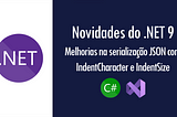 Novidades do .NET 9: melhorias na serialização JSON com IndentCharacter e IndentSize