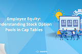 Employee Equity: Understanding Stock Option Pools in Cap Tables