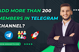How can I Add More than 200 Members in Telegram channel?