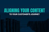 Aligning Your Content To Your Buyer’s journey