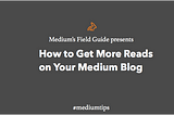 How to Get More Reads on Your Medium Blog