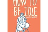 Book cover of Tom’s book : How to be Idle ( A loafers Manifesto)
