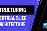 Vertical Slice Architecture: Structuring Vertical Slices
