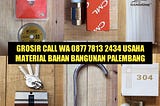 Grosir Call WA 0877 7813 2434 Usaha Material Bahan Bangunan Palembang