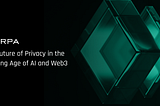 Privacy in the Age of AI: How Privacy-Preserving Technology is Shaping the Future of Web3