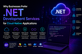 Why Businesses Prefer .NET Development Services for Cloud-Native Applications
