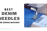 Denim Needles For Sewing Machine: The Ultimate Guide
