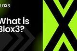 WHAT IS BLOX3?