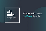 Blockchain Needs Selfless People