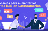 7 consejos para aumentar las ventas B2B en Latinoamérica