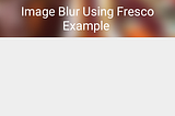 Fastest Image Blur in Android Using Fresco.