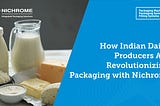 How Indian Dairy Producers Are Revolutionizing Ghee, Khowa, Butter Packaging with Nichrome