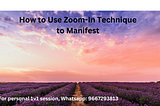 How to Use Zoom-In Technique to Manifest