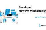 Developed a New Project Management Methodology. What’s Next?