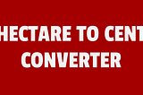 Hectare to Cent Conversion