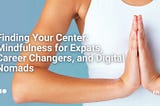 Finding Your Center: Mindfulness for Expats, Career Changers, and Digital Nomads