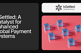 IsSettled: A Catalyst for Enhanced Global Payment Systems